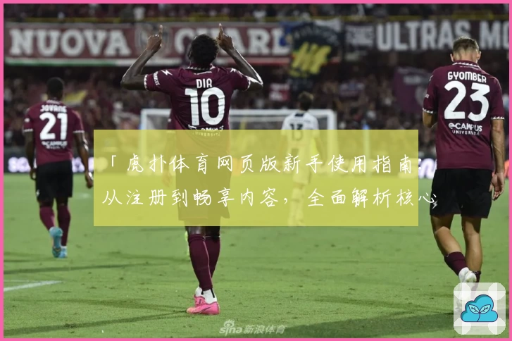 「虎扑体育网页版新手使用指南：从注册到畅享内容，全面解析核心功能亮点」