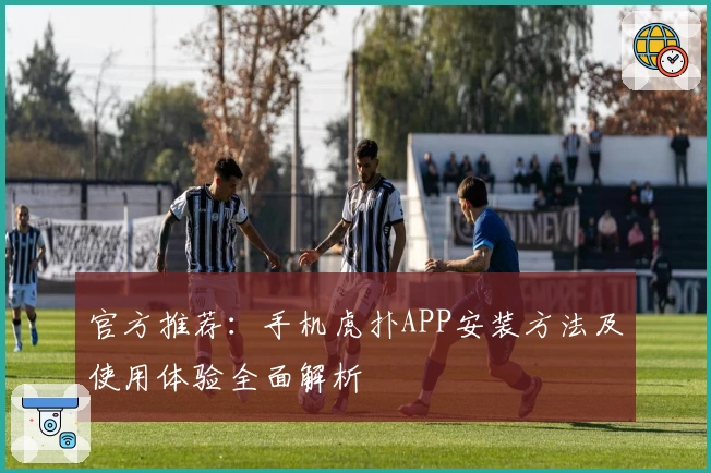 官方推荐：手机虎扑APP安装方法及使用体验全面解析